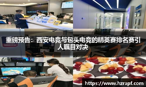 重磅预告：西安电竞与包头电竞的精英赛排名赛引人瞩目对决