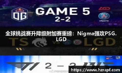 全球挑战赛升降级附加赛重磅：Nigma强攻PSG.LGD